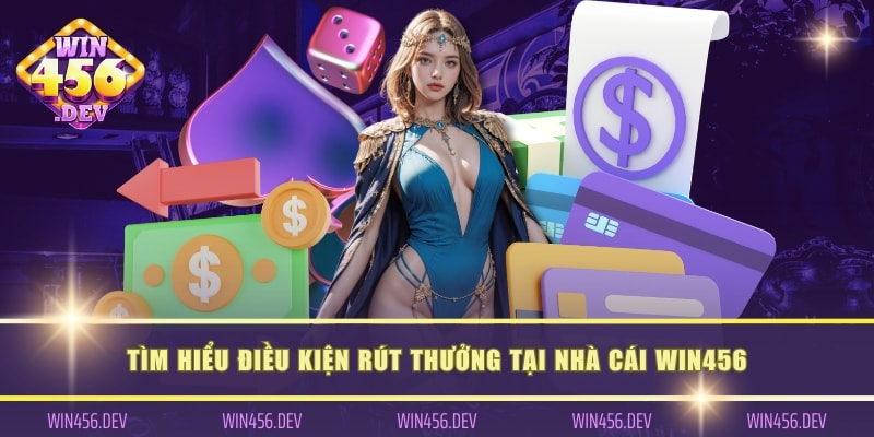 Tìm hiểu điều kiện rút thưởng tại cổng game đổi thưởng Win456